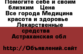 Помогите себе и своим близким › Цена ­ 300 - Все города Медицина, красота и здоровье » Лекарственные средства   . Астраханская обл.